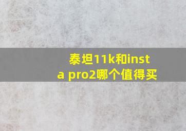 泰坦11k和insta pro2哪个值得买